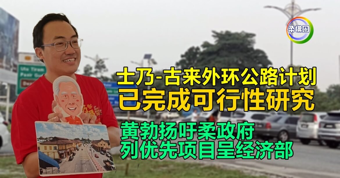士乃-古来外环公路计划  已完成可行性研究  黄勃扬吁柔政府列优先项目呈经济部