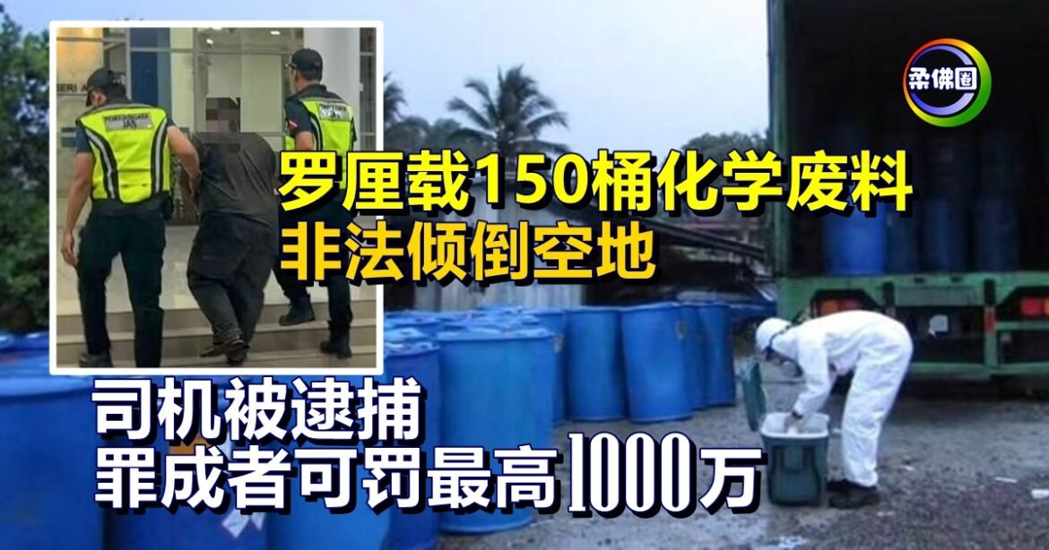 罗厘载150桶化学废料  非法倾倒空地  司机被逮捕  罪成者可罚最高1000万
