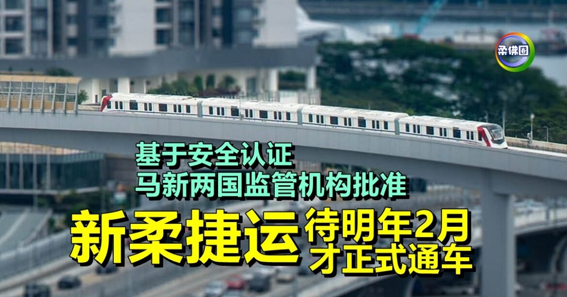 基于安全认证  马新两国监管机构批准  新柔捷运明年2月才正式通车