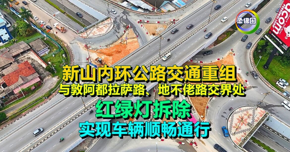新山内环公路交通重组  与敦阿都拉萨路、地不佬路交界处 红绿灯拆除