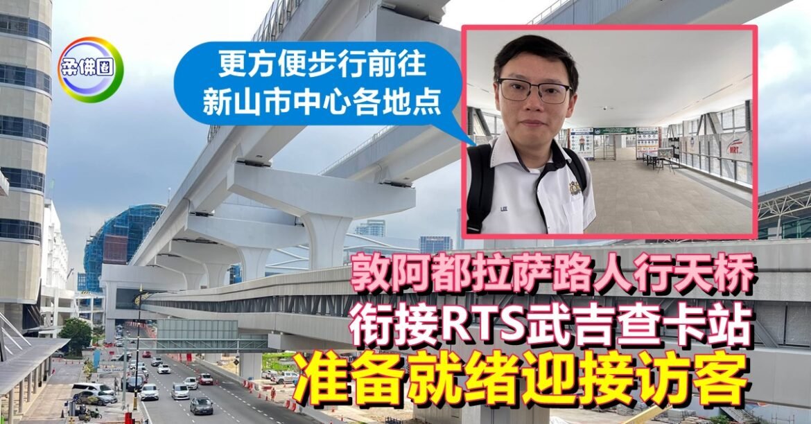 敦阿都拉萨路人行天桥  衔接RTS武吉查卡站  准备就绪迎接访客