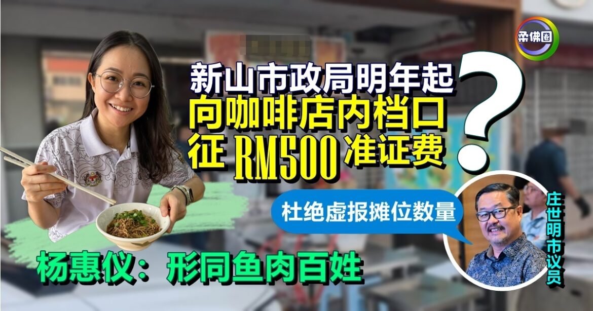 新山市政局明年起  向咖啡店内档口征RM500准证费？ 杨惠仪：形同鱼肉百姓