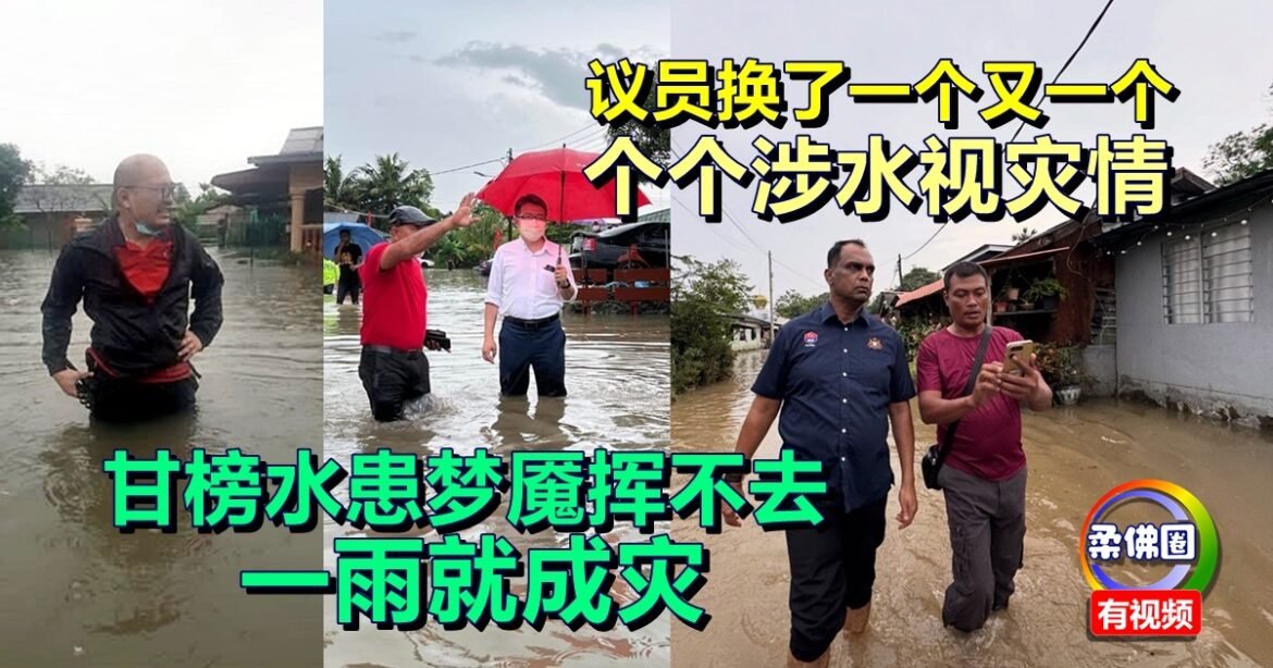 议员换了一个又一个  个个涉水视灾情  甘榜水患梦魇挥不去  一雨就成灾