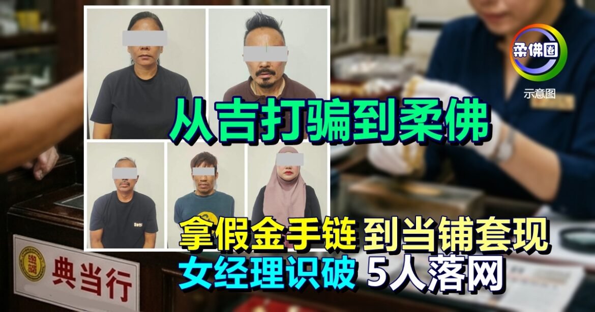 从吉打骗到柔佛  犯罪团伙拿假金手链  到当铺套现  遭经理识破5人落网