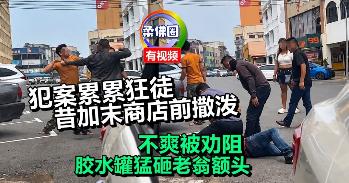 犯案累累狂徒  昔加末商店前撒泼   不爽被劝阻   胶水罐猛砸老翁额头