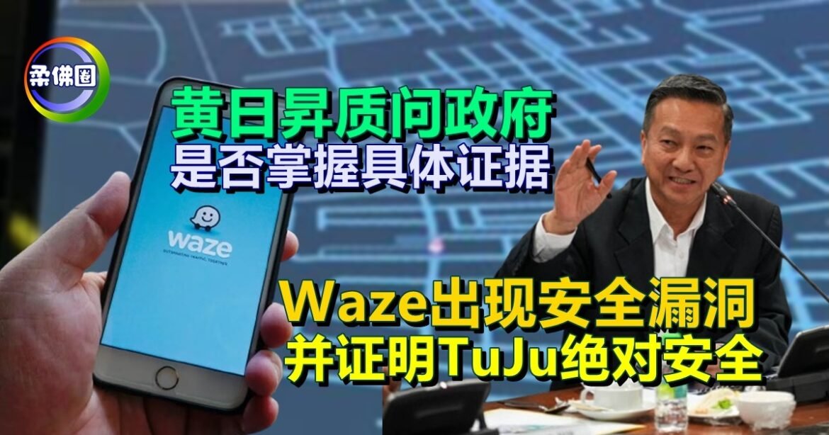 黄日昇质问政府  是否掌握具体证据  Waze出现安全漏洞  并证明TuJu绝对安全